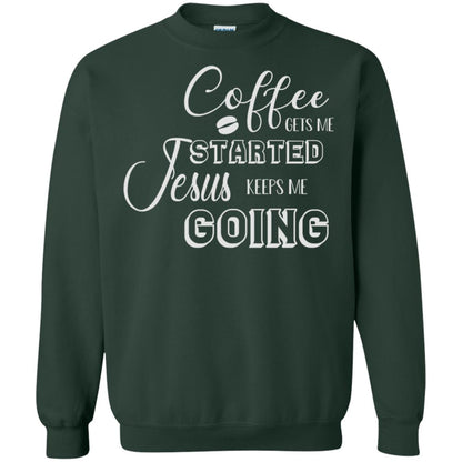 Coffee Gets Me Started Jesus Keeps Me Going Christian Coffee Gift Shirt Forest Green