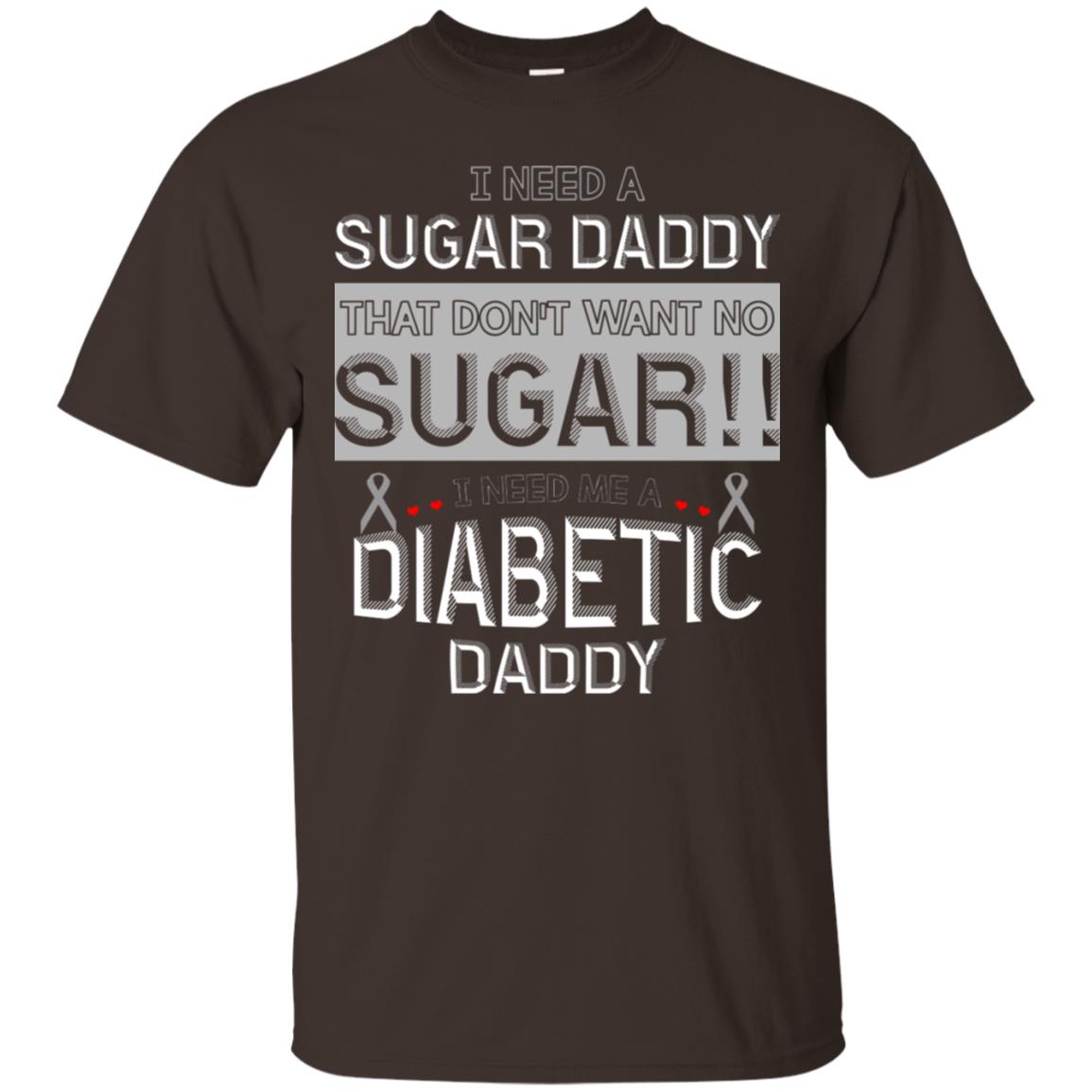 I Need A Sugar Daddy That Don't Wan't No Sugar I Need Me A Diabetic Daddy Shirt Dark Chocolate