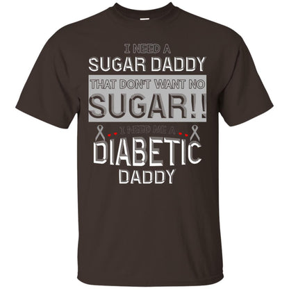 I Need A Sugar Daddy That Don't Wan't No Sugar I Need Me A Diabetic Daddy Shirt Dark Chocolate
