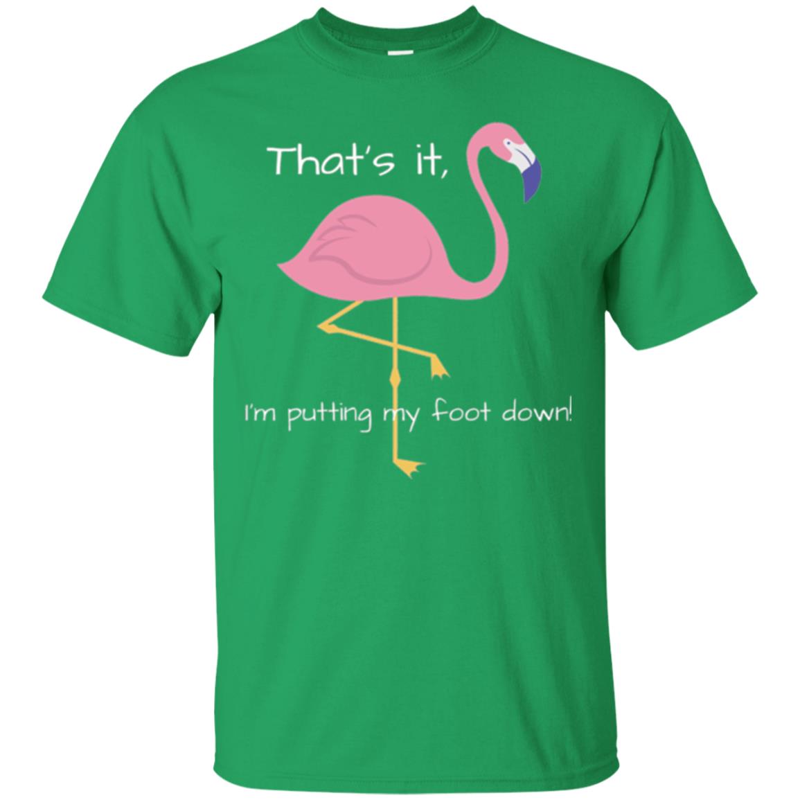 Funny Flamingo T-shirt That_s It I_m Puttinf My Foot Down Irish Green