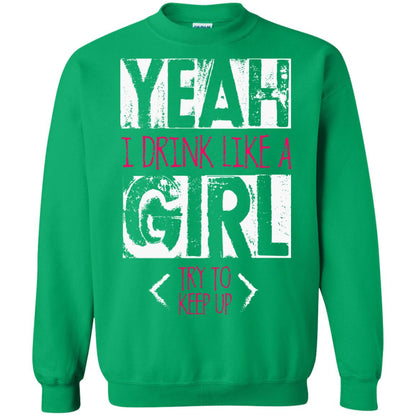 Yeah I Drink Like A Girl Try To Keep Up Drinking Gift Shirt For Girls Irish Green
