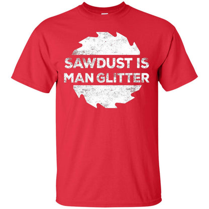 Woodworking T-shirt Sawdust Is Man Glitter Red