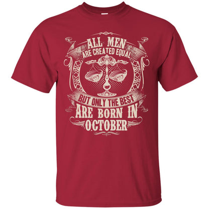 All Men Are Created Equal, But Only The Best Are Born In October T-shirt Cardinal