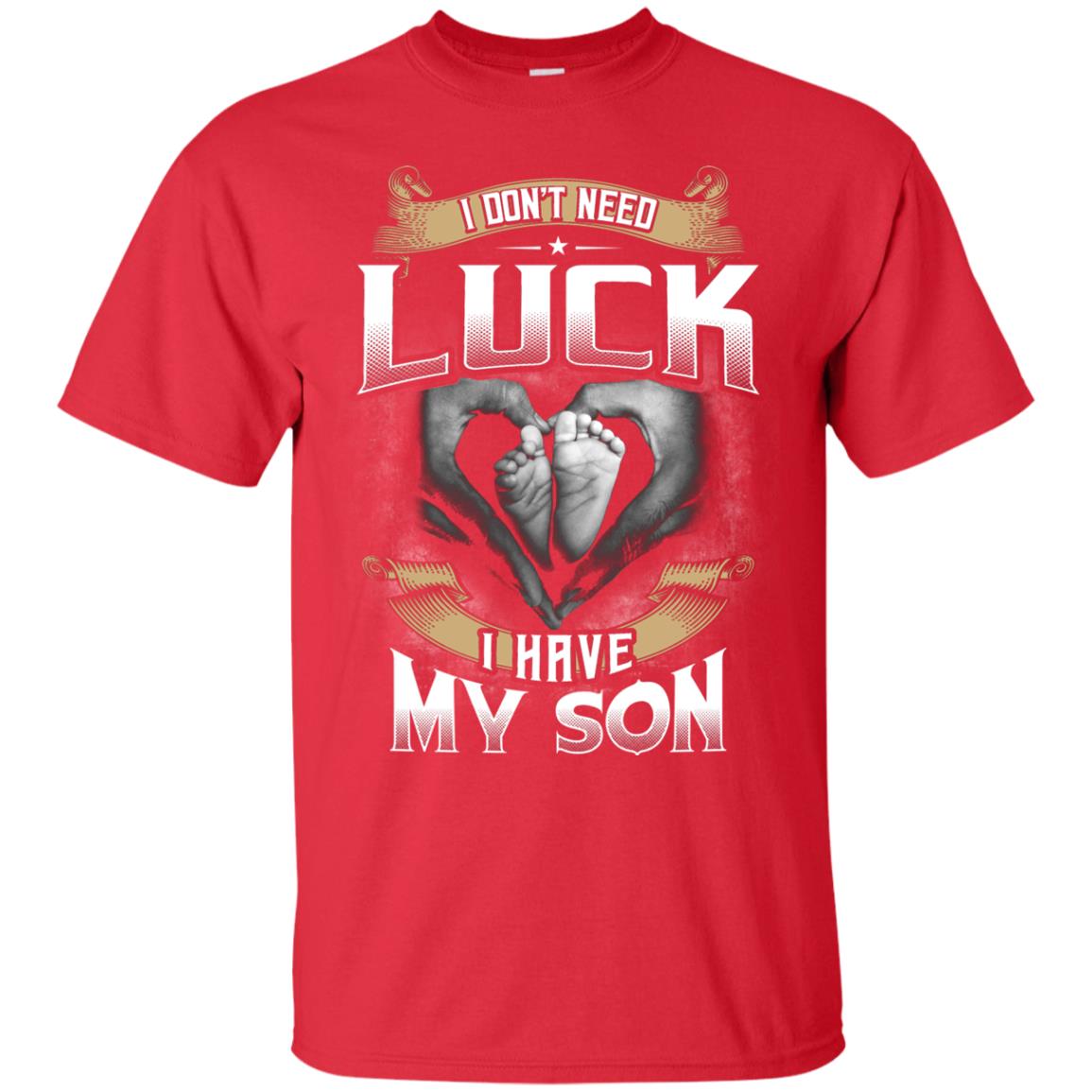 I Don_t Need Luck I Have My Son Parents Shirt Red