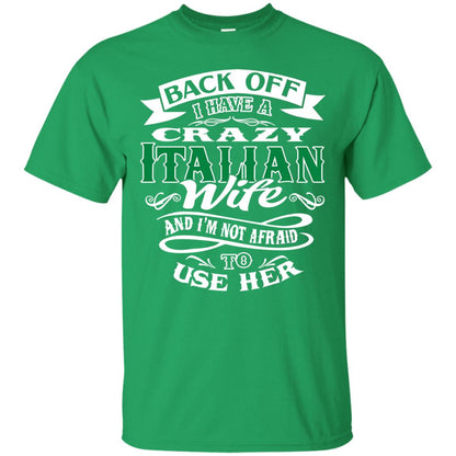 Back Off I Have A Crazy Italian Wife And Im Not Afaird To Use Her Irish Green