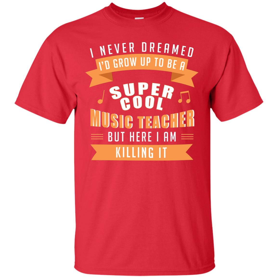 I Never Dreamed Id Grow Up To Be A Super Cool Music Teacher Shirt Red