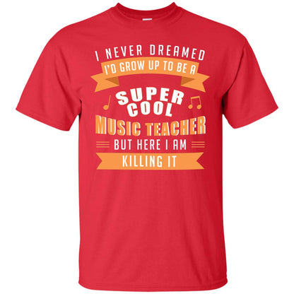 I Never Dreamed Id Grow Up To Be A Super Cool Music Teacher Shirt Red