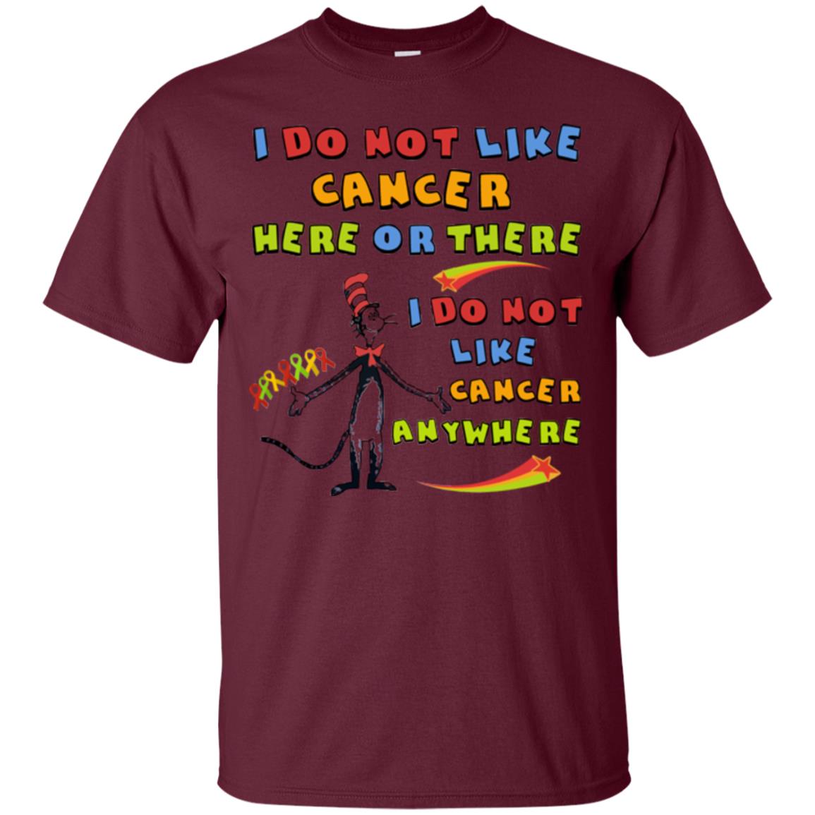 I Do Not Like Cancer Here Or There Anywhere Cacer Awareness Shirt Maroon