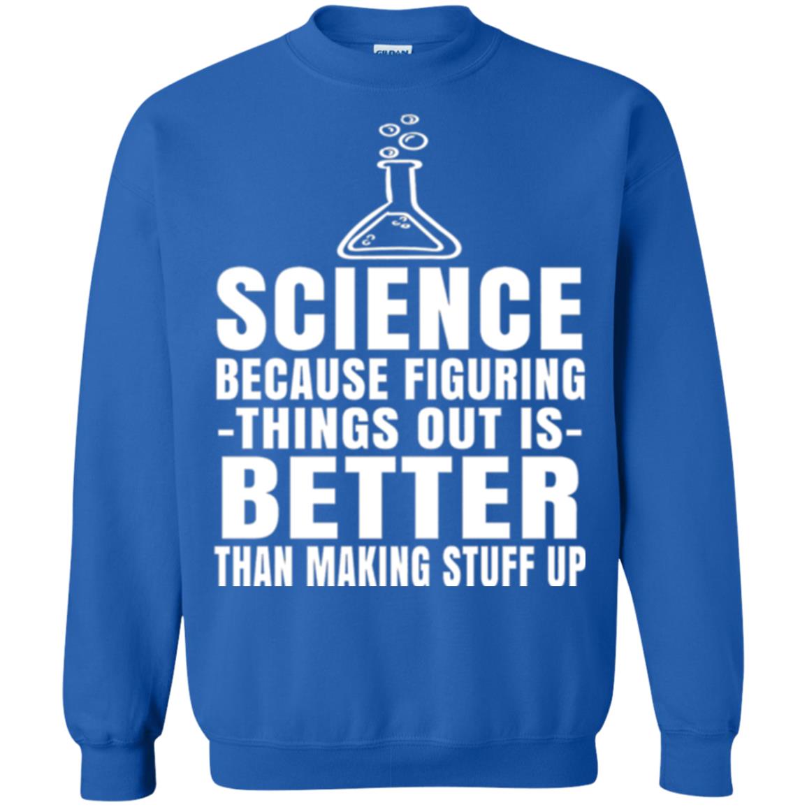 Science T-shirt Because Figuring Thing Out Is Better Than Making Stuff Up Royal