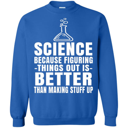 Science T-shirt Because Figuring Thing Out Is Better Than Making Stuff Up Royal