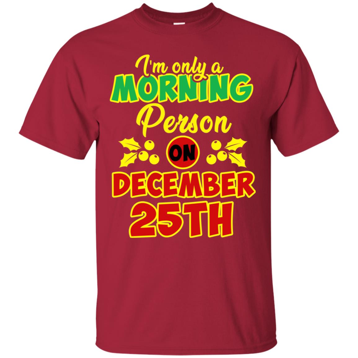 I'm Only A Morning Person On December 25th Christmas X-mas Ideas Gift Shirt For Mens Or Womens Cardinal