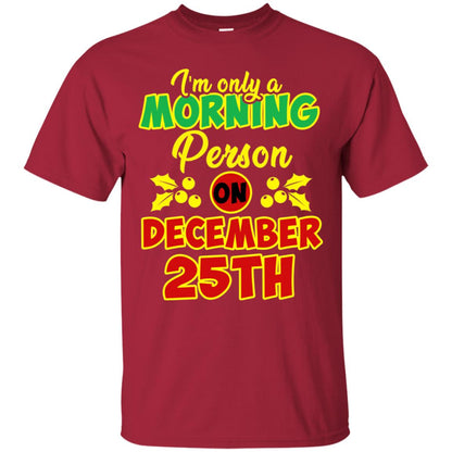 I'm Only A Morning Person On December 25th Christmas X-mas Ideas Gift Shirt For Mens Or Womens Cardinal
