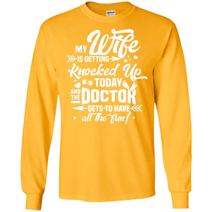 My Wife Is Getting Knocked Up Today And The Doctor Gets To Have All The Fun Pregnancy Announcement ShirtG240 Gildan LS Ultra Cotton T-Shirt
