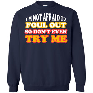 I'm Not Afraid To Foul Out So Don't Even Try Me Best Quote ShirtG180 Gildan Crewneck Pullover Sweatshirt 8 oz.
