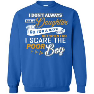 I Don’t Always Let My Daughter Go For A Date, But When I Do I Scare The Poor BoyG180 Gildan Crewneck Pullover Sweatshirt 8 oz.