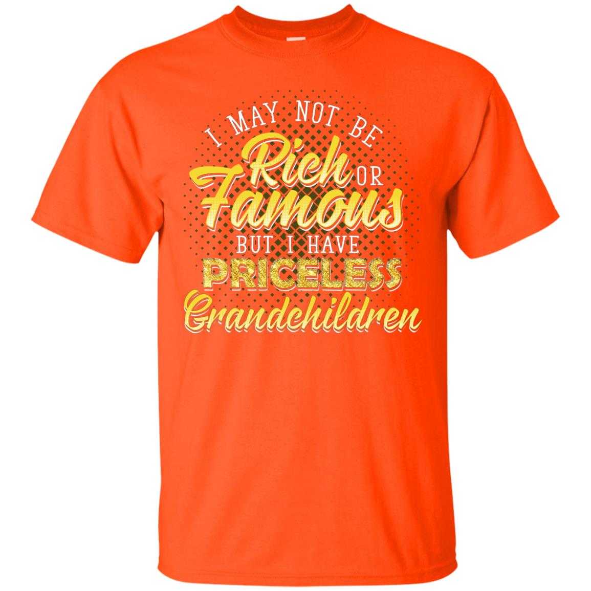 I May Not Be Rich Or Famous But I Have Priceless Grandchildren Orange