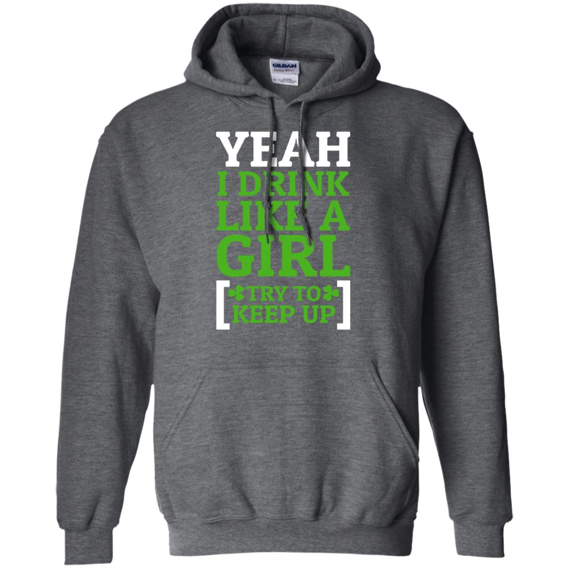 Yeah I Drink Like A Girl Try To Keep Up St. Patrick T-shirt Dark Heather