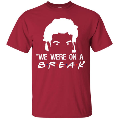 We Were On A Break Shirt Cardinal