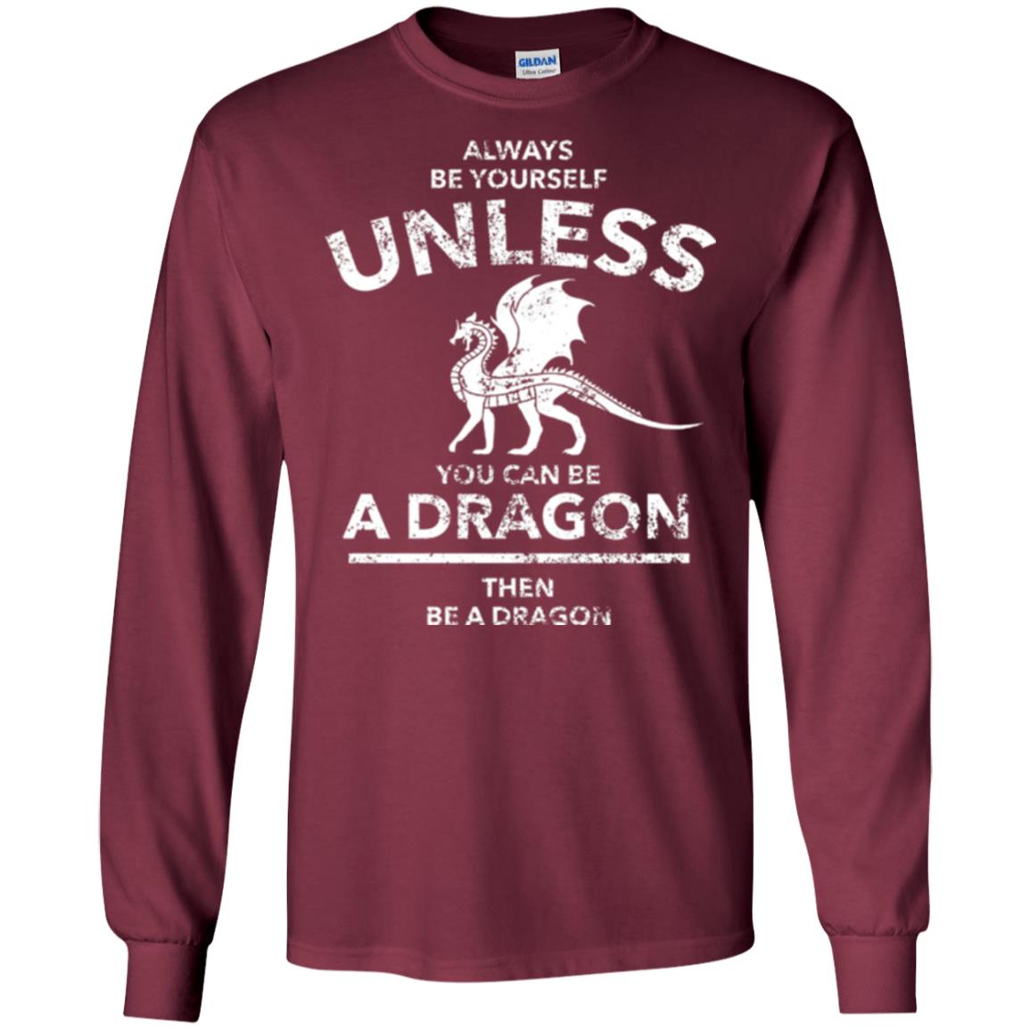 Dragon Lovers T-shirt Always Be Yourself Unless You Can Be A Dragon The Be A Dragon Maroon