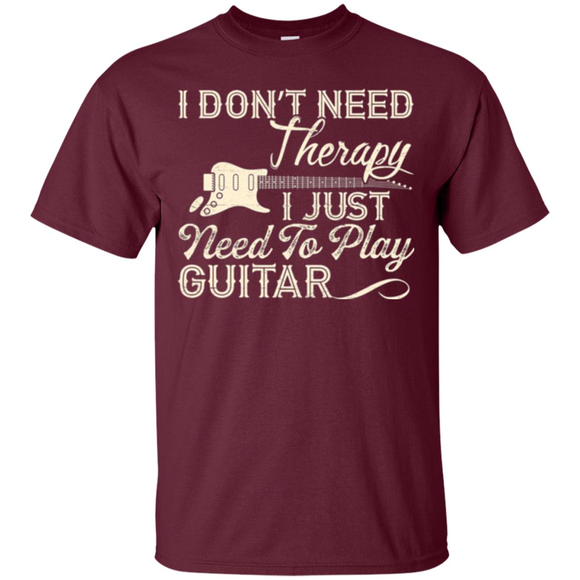 Guitar T-shirt I Don_t Need Therapy I Just Need To Play Guitar Maroon