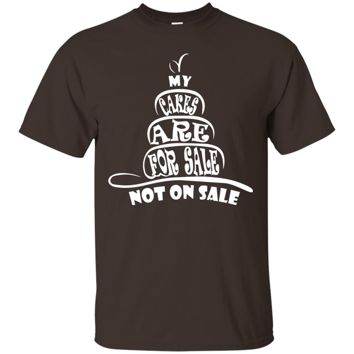 My Cakes Are For Sale Not On Sale Baker Shirts Dark Chocolate