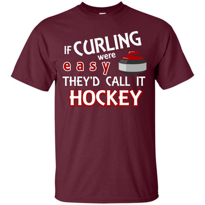 Hockey T-shirt If Curling Were Easy They'd Call It Hockey Maroon