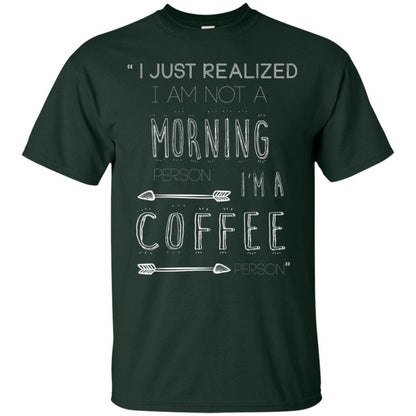 I Just Realized I Am Not A Morning Person Im A Coffee Person Shirt Forest
