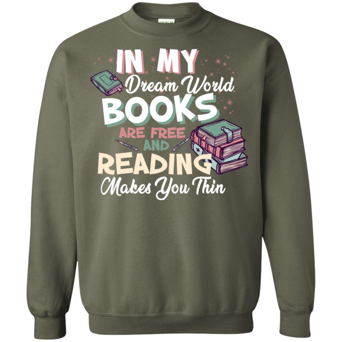 In My Dream World Books Are Free And Reading Makes You Thin Reading Book Lovers Shirt Military Green