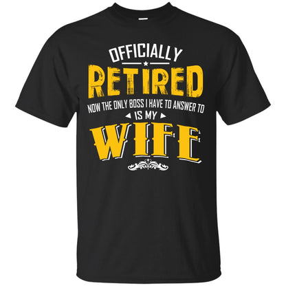 Officially Retired Now The Only Boss I Have To Answer To Is My Wife Husband T-shirt Black