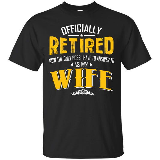 Officially Retired Now The Only Boss I Have To Answer To Is My Wife Husband T-shirt Black