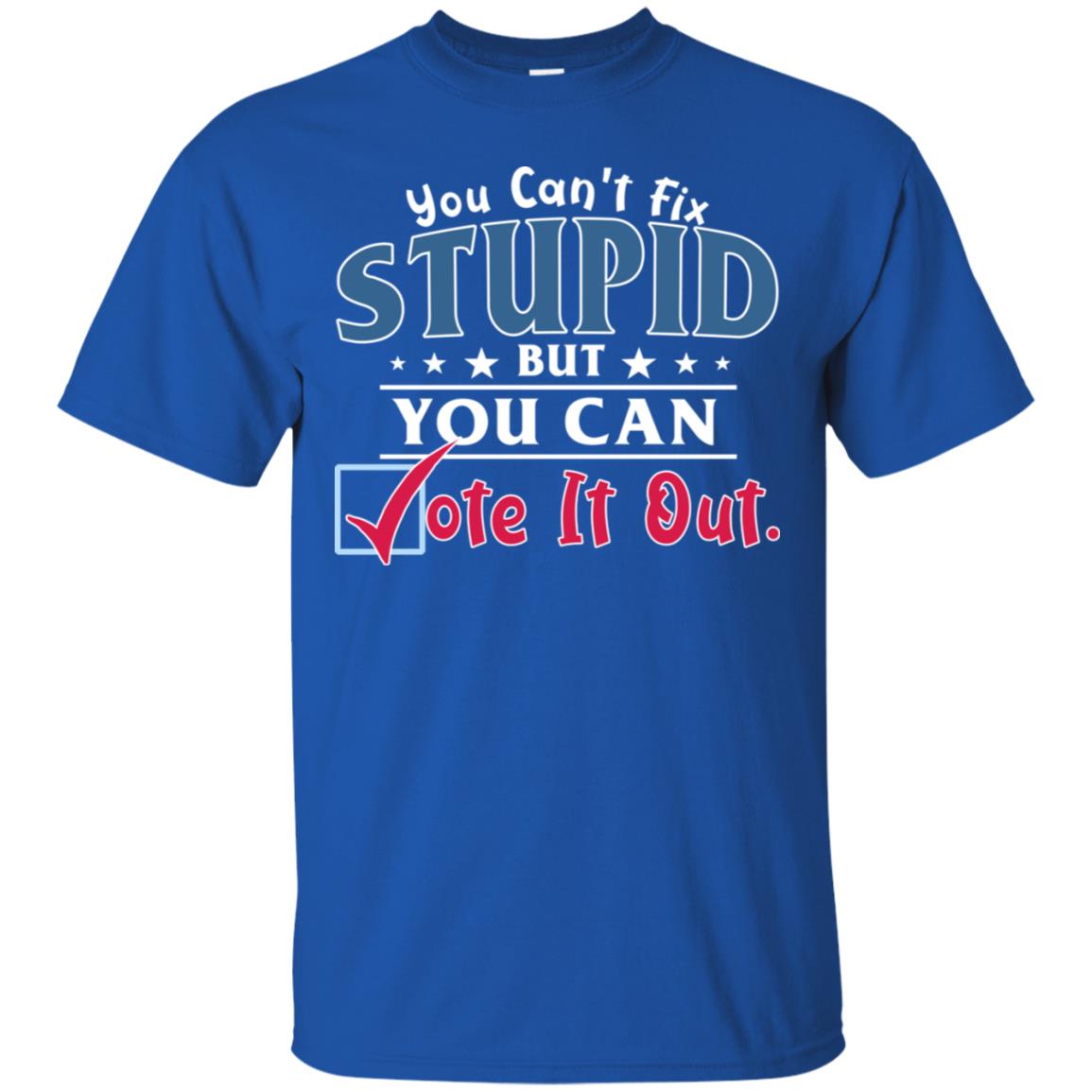 You Can't Fix Stupid But You Can Vote It Out Shirt Royal