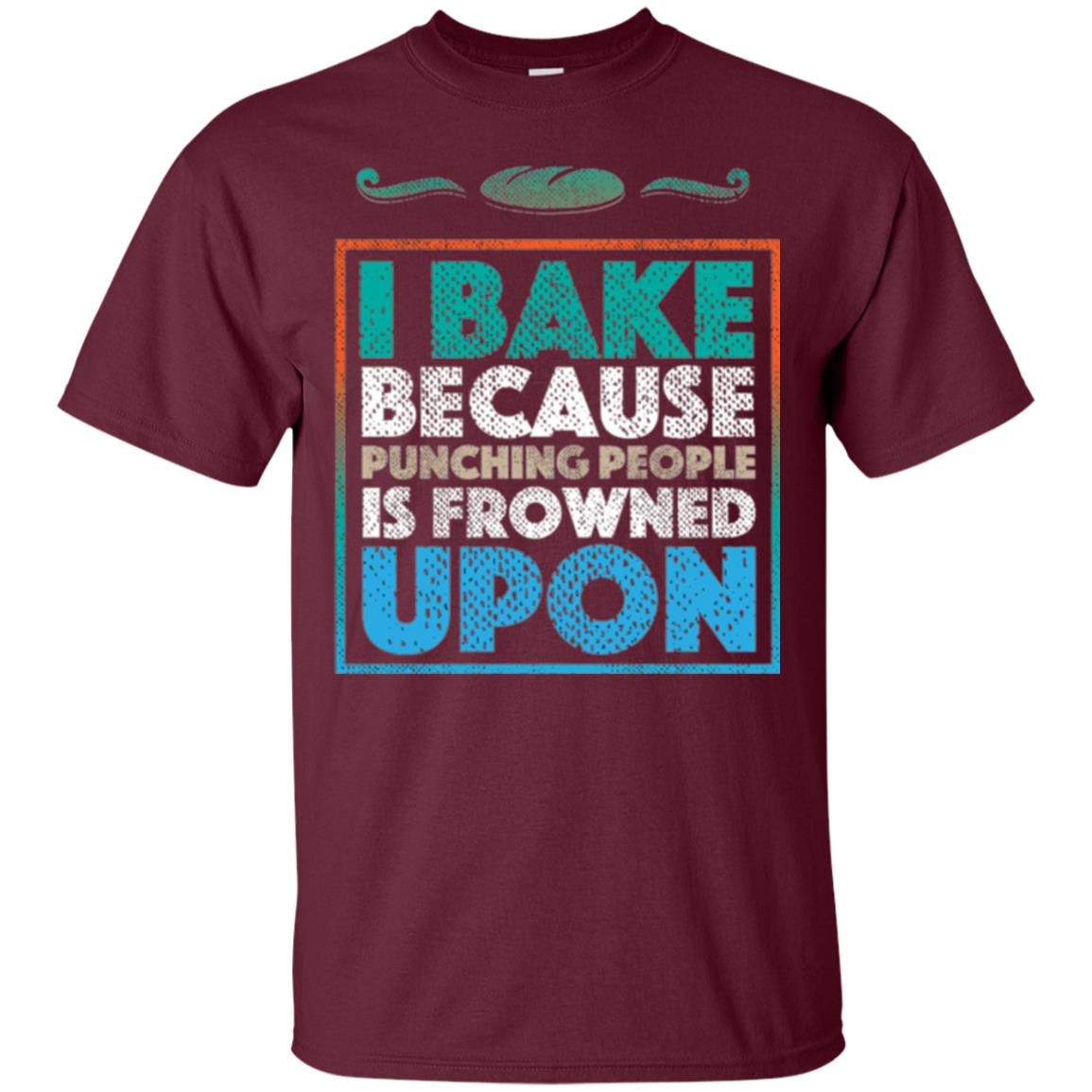 Baking Lovers T-shirt I Bake Because Punching People Is Frowned Upon Maroon