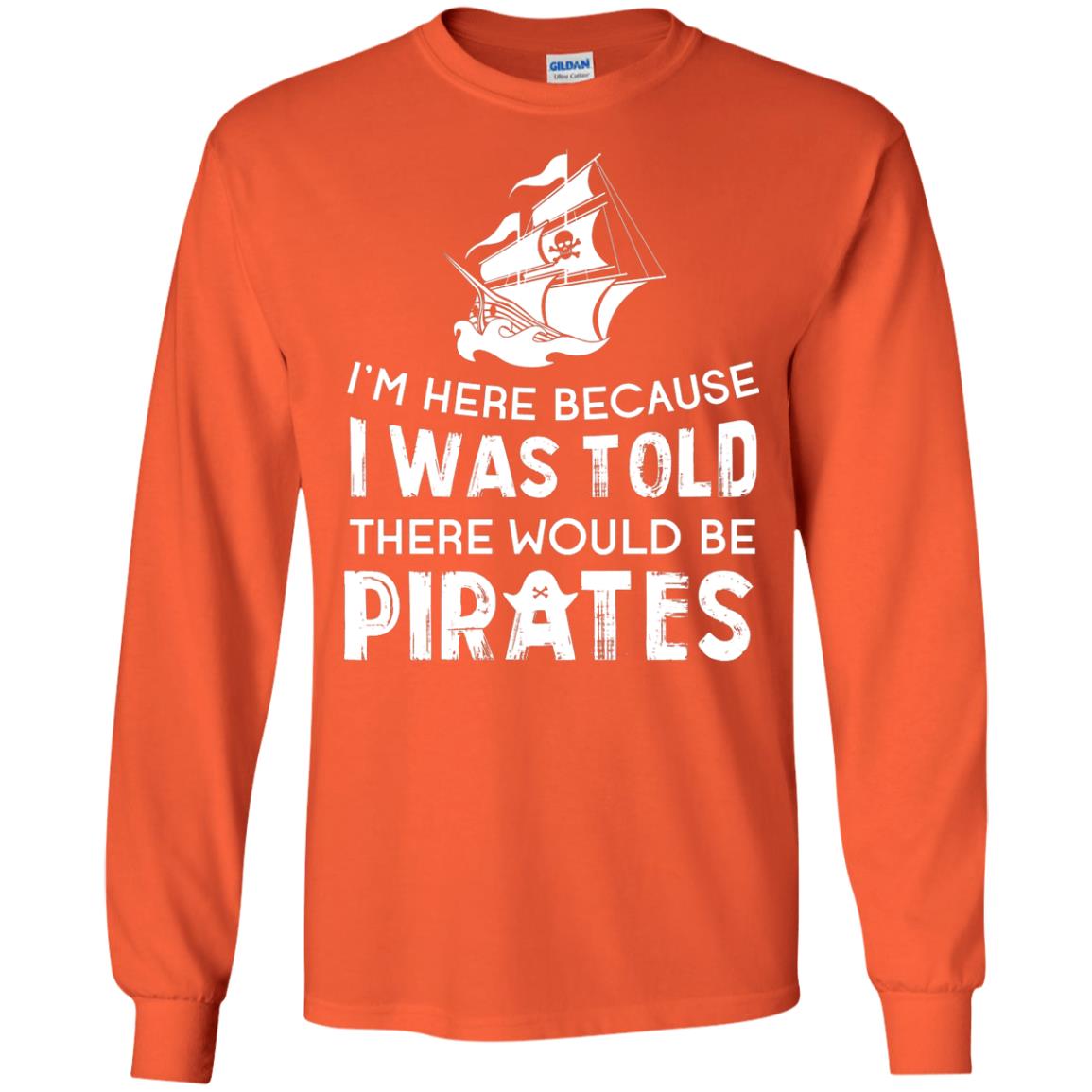 Pirate Captain T-shirt I’m Here Because I Was Told There Would Be Pirates Orange