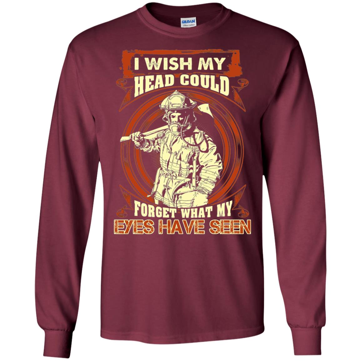 Firefighter Shirt I Wish My Head Could Forget What My Eyes Have Seen Maroon
