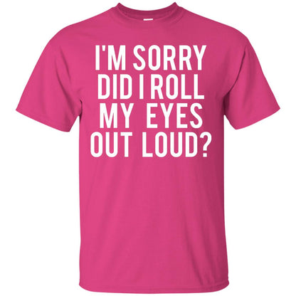 Im Sorry Did I Roll My Eyes Out Loud Funny Sarcastic Shirt Heliconia