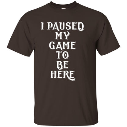 I Paused My Game To Be Here Gamer T-shirt Dark Chocolate