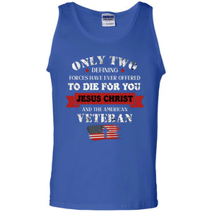 Only Two Defining Forces Have Ever Offered To Die For You Jesus Christ And The American VeteranG220 Gildan 100% Cotton Tank Top