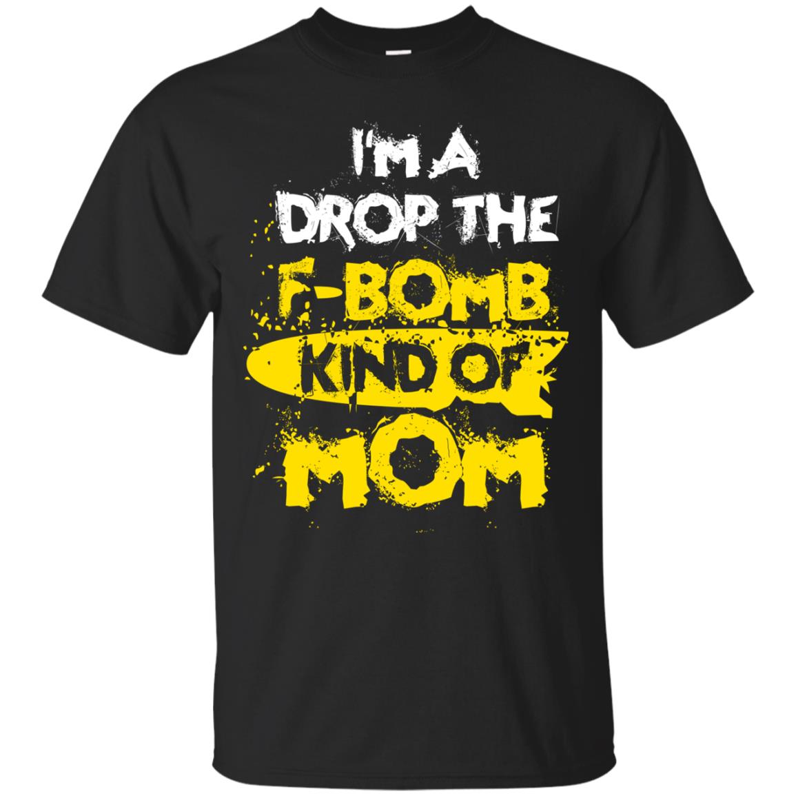 I_m A Drop The F-bomb Kind Of Mom Funny Gift Shirt For Mommy Black