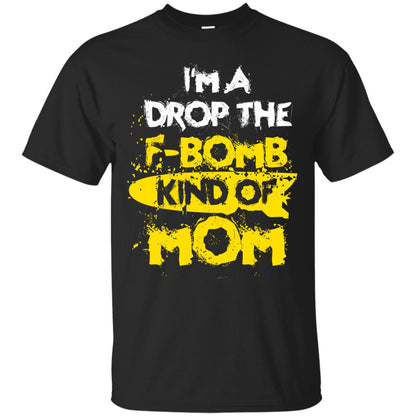 I_m A Drop The F-bomb Kind Of Mom Funny Gift Shirt For Mommy Black