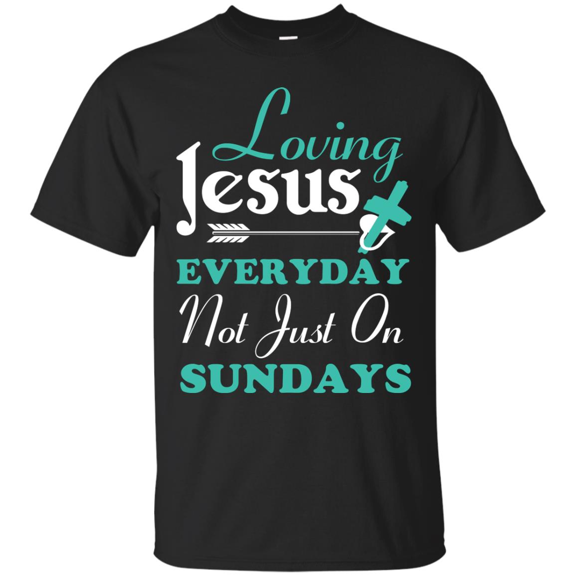 Loving Jesus Everyday Not Just On Sundays Christian T-shirt Black