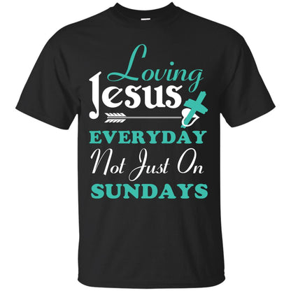 Loving Jesus Everyday Not Just On Sundays Christian T-shirt Black
