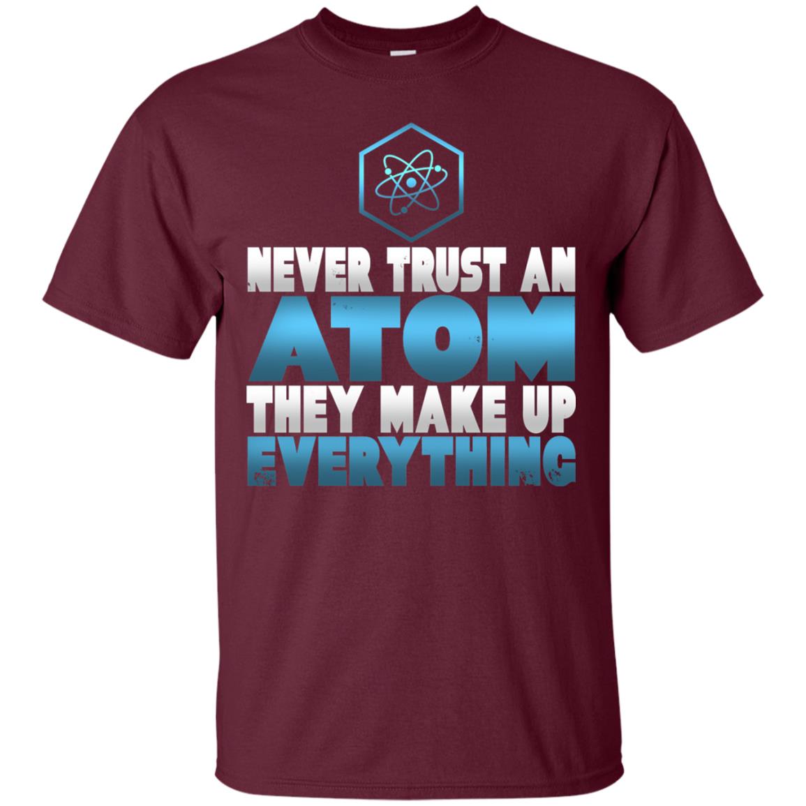 Never Trust An Atom They Make Up Everything T-shirt Maroon
