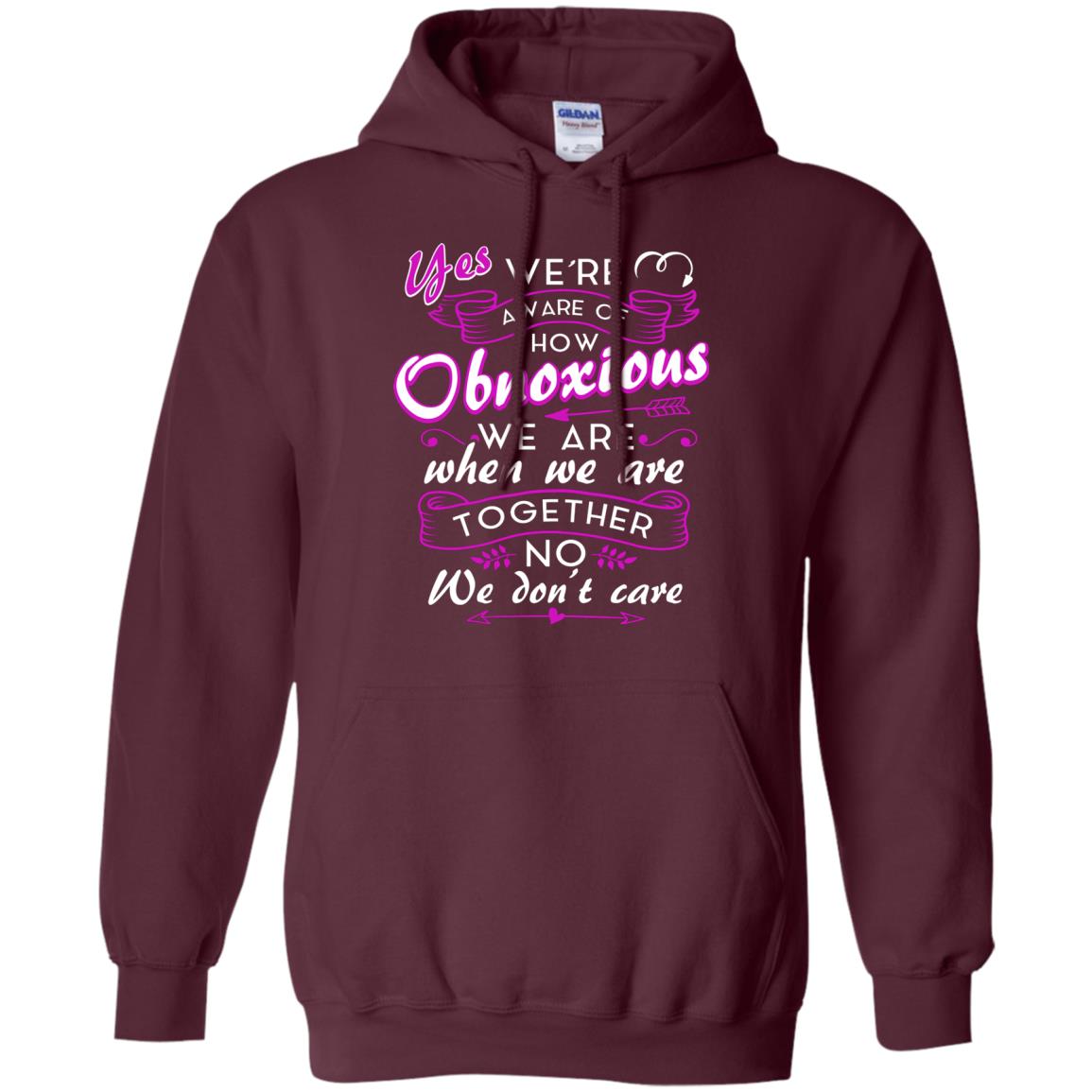 Yes We_re Aware Of How Obnoxious Funny Friendship T-shirt Maroon