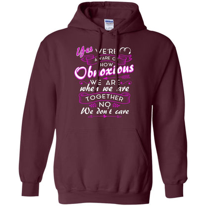Yes We_re Aware Of How Obnoxious Funny Friendship T-shirt Maroon
