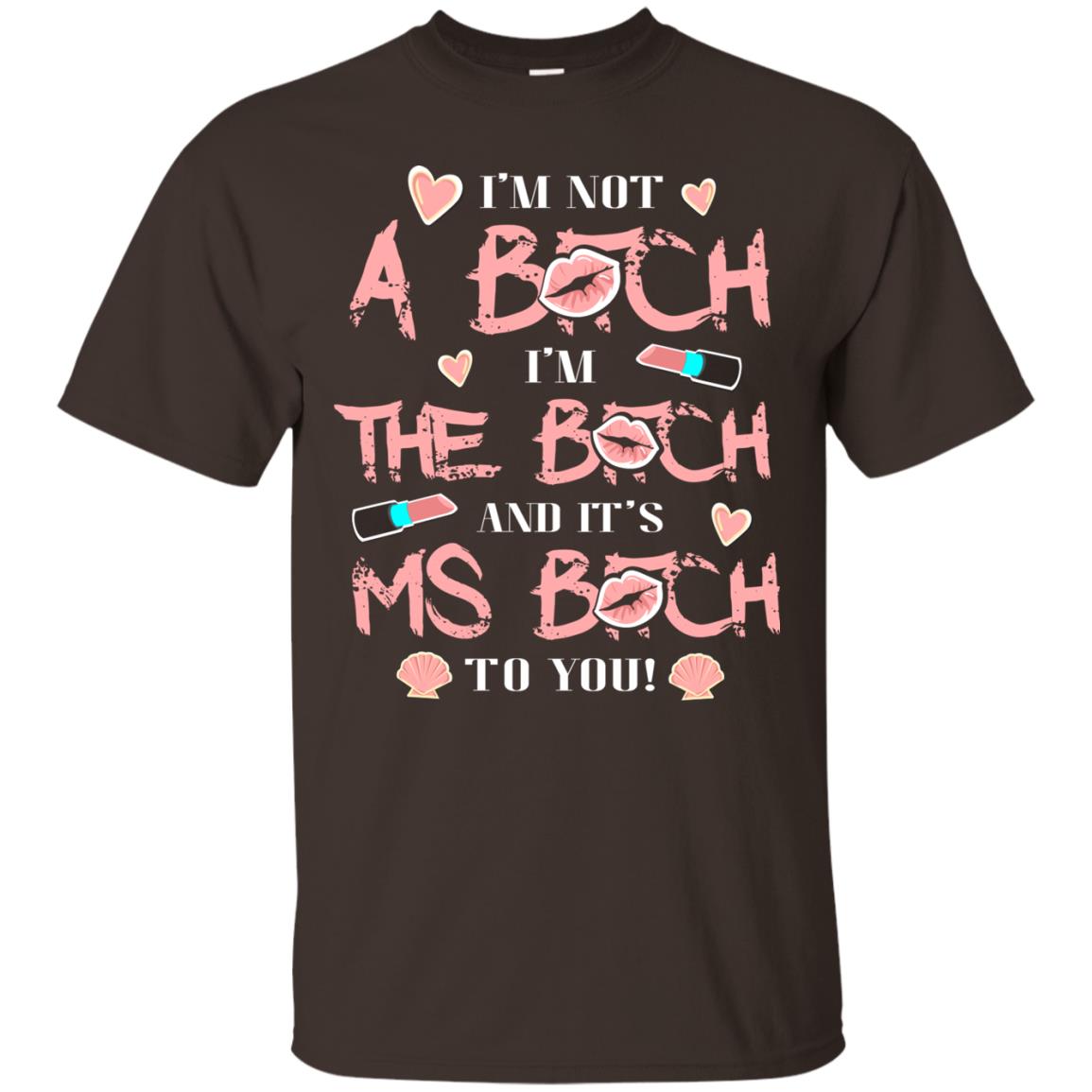 I'm Not A B*tch I'm The B*tch And It's Ms B*tch To You T-shirt Dark Chocolate