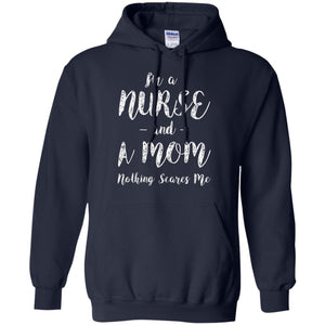 Im A Nurse And A Mom Nothings Scares Me Funny Nursing Shirt