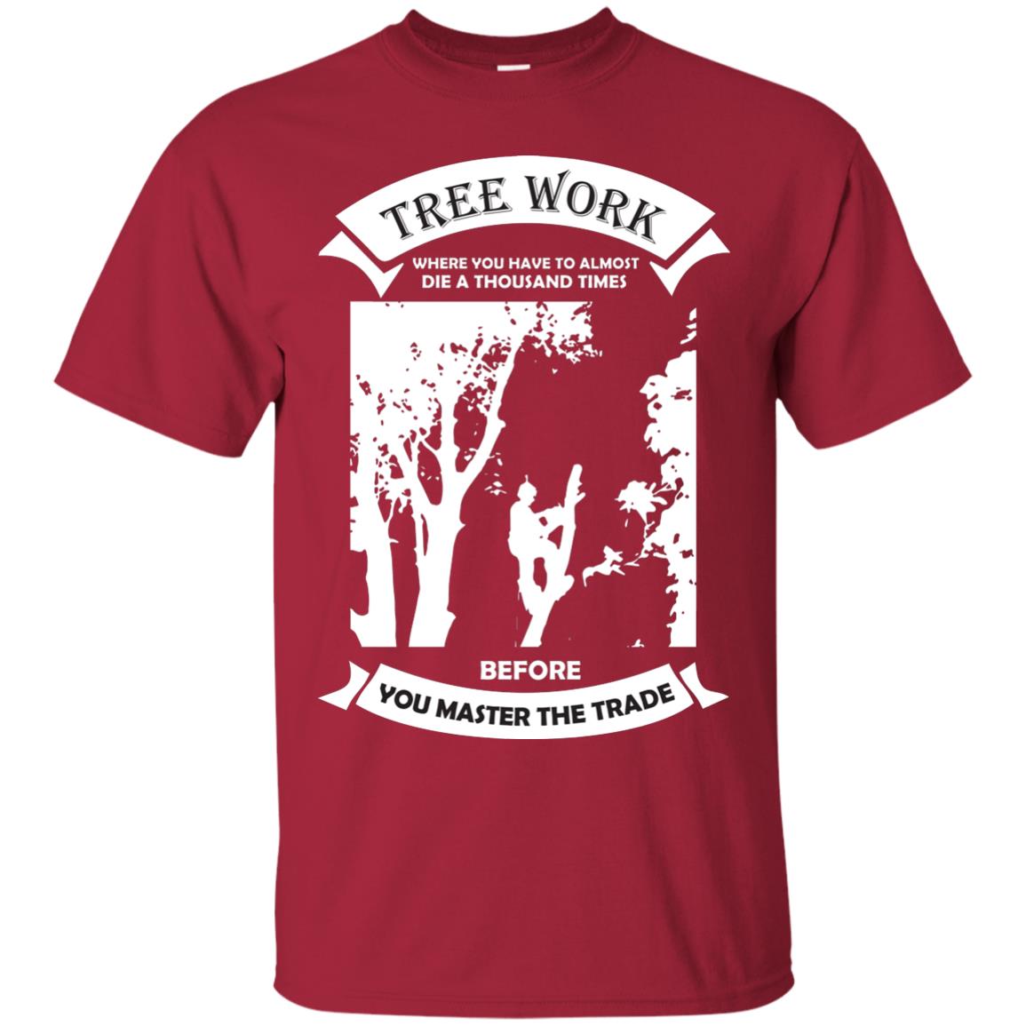 Tree Work Where To Have To Almost Die A Thousand Times Shirt Cardinal