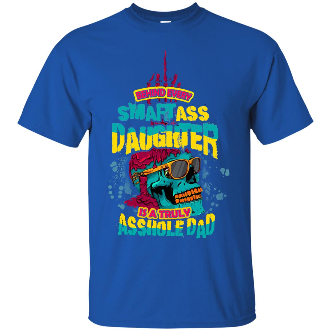 Behind Every Smartass Daughter Is A Truly Asshole Dad T-shirt Royal