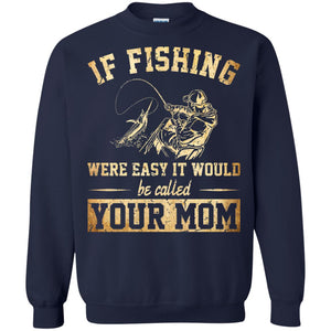 If Fishing Were Easy It Would Be Called Your Mom T-shirt