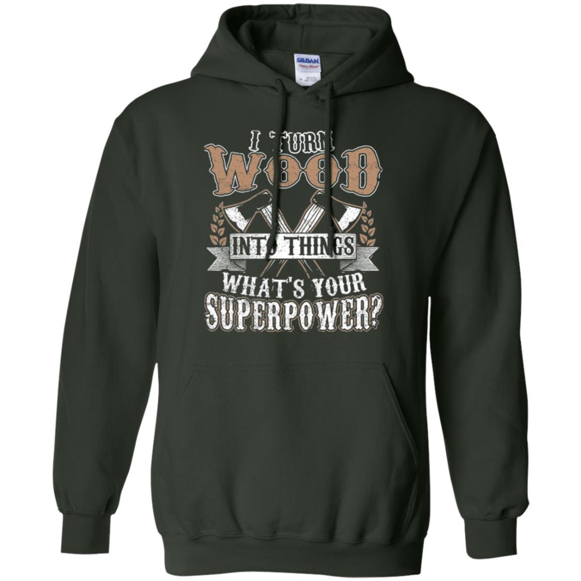 Woodworker T-shirt I Turn Wood Into Things What_s Your Superpower Forest Green